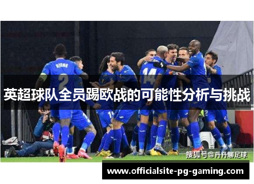 英超球队全员踢欧战的可能性分析与挑战 英超球队全员踢欧战的可能性分析与挑战