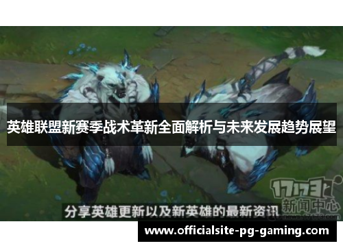 英雄联盟新赛季战术革新全面解析与未来发展趋势展望 英雄联盟新赛季战术革新全面解析与未来发展趋势展望