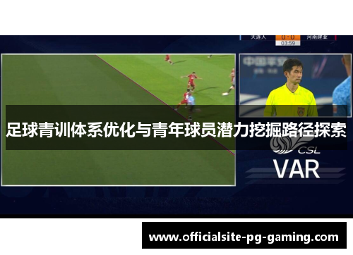 足球青训体系优化与青年球员潜力挖掘路径探索 足球青训体系优化与青年球员潜力挖掘路径探索