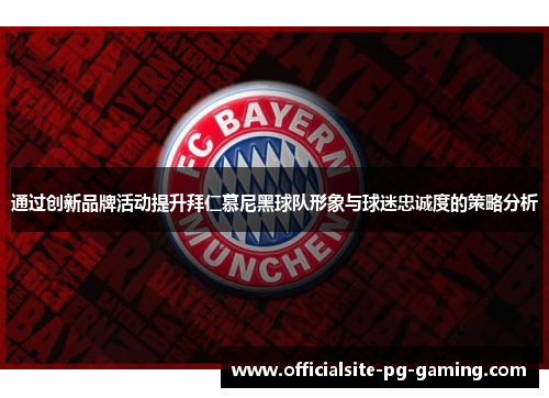 通过创新品牌活动提升拜仁慕尼黑球队形象与球迷忠诚度的策略分析 通过创新品牌活动提升拜仁慕尼黑球队形象与球迷忠诚度的策略分析