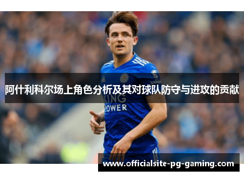 阿什利科尔场上角色分析及其对球队防守与进攻的贡献