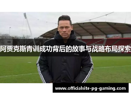阿贾克斯青训成功背后的故事与战略布局探索