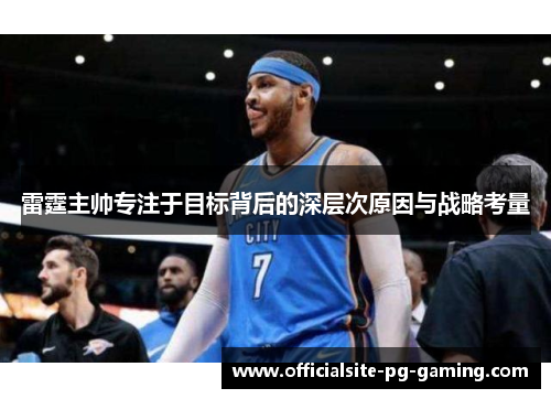 雷霆主帅专注于目标背后的深层次原因与战略考量