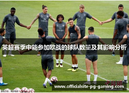 英超赛季中能参加欧战的球队数量及其影响分析 英超赛季中能参加欧战的球队数量及其影响分析