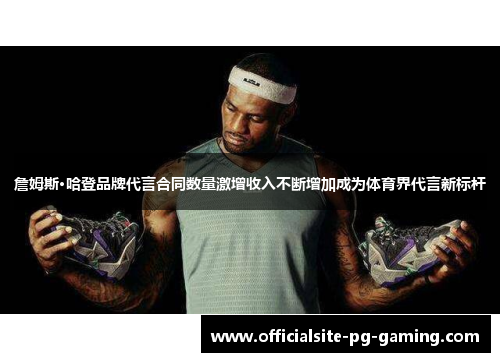 詹姆斯·哈登品牌代言合同数量激增收入不断增加成为体育界代言新标杆 詹姆斯·哈登品牌代言合同数量激增收入不断增加成为体育界代言新标杆