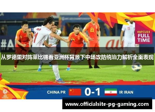 从罗德里对阵莱比锡看亚洲杯背景下中场攻防统治力解析全面表现 从罗德里对阵莱比锡看亚洲杯背景下中场攻防统治力解析全面表现