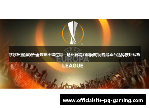 欧联杯直播观看全攻略不错过每一场比赛精彩瞬间时间提醒平台选择技巧解析 欧联杯直播观看全攻略不错过每一场比赛精彩瞬间时间提醒平台选择技巧解析