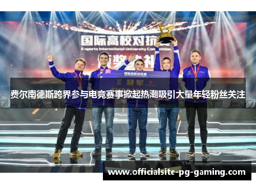 费尔南德斯跨界参与电竞赛事掀起热潮吸引大量年轻粉丝关注 费尔南德斯跨界参与电竞赛事掀起热潮吸引大量年轻粉丝关注