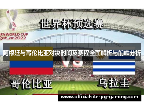 阿根廷与哥伦比亚对决时间及赛程全面解析与前瞻分析 阿根廷与哥伦比亚对决时间及赛程全面解析与前瞻分析