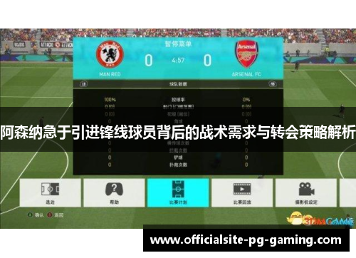 阿森纳急于引进锋线球员背后的战术需求与转会策略解析