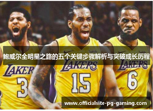 鲍威尔全明星之路的五个关键步骤解析与突破成长历程