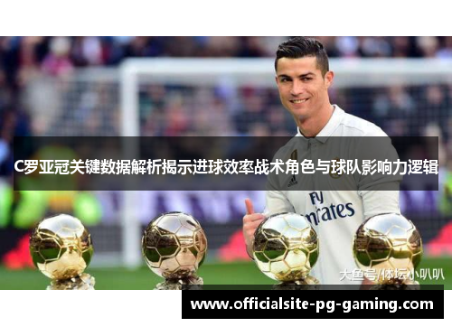 C罗亚冠关键数据解析揭示进球效率战术角色与球队影响力逻辑