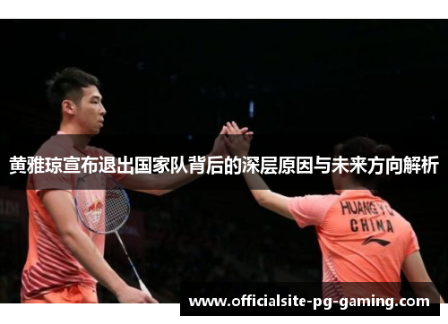 黄雅琼宣布退出国家队背后的深层原因与未来方向解析